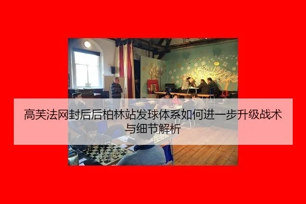 高芙法网封后后柏林站发球体系如何进一步升级战术与细节解析 - bsport